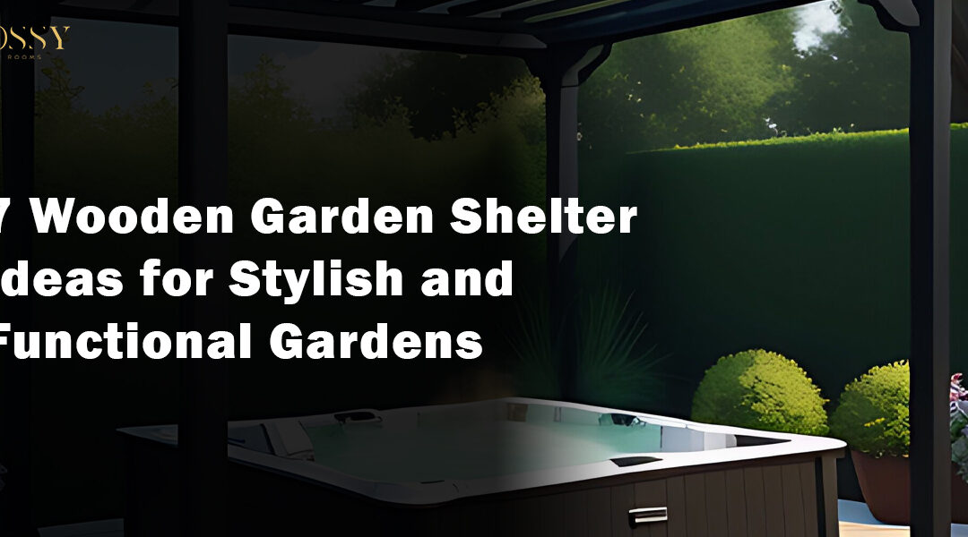 7 Wooden Garden Shelter Ideas for Stylish and Functional Gardens
